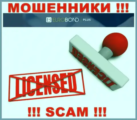 Мошенники ЕвроБонд Плюс работают незаконно, так как не имеют лицензии !!!