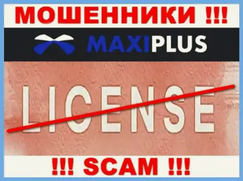 У МОШЕННИКОВ MaxiPlus отсутствует лицензия - будьте весьма внимательны !!! Надувают клиентов