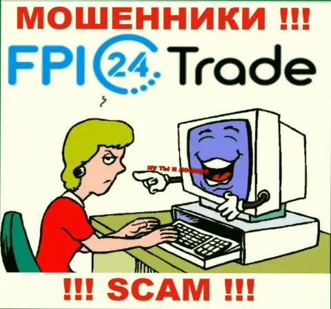 FPI24 Trade смогут дотянуться и до Вас со своими уговорами совместно работать, будьте очень бдительны